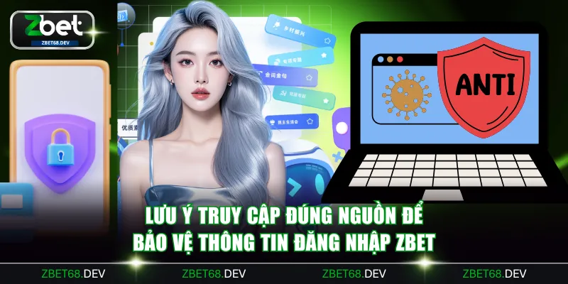 Lưu ý truy cập đúng nguồn để bảo vệ thông tin đăng nhập ZBET